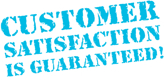 Customer Satisfaction is Guaranteed!